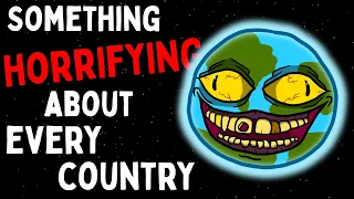 Something HORRIFYING About Every Country in the World...