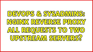 DevOps SysAdmins nginx reverse proxy all requests to two upstream servers