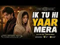 Ik Tu Hi Yaar Mera A Sad Sufi Melody That Will Touch Your Heart Sufi Punjabi Ballad
