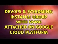 DevOps SysAdmins Instance group with nvme attached on google cloud platform