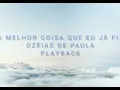 A Melhor Coisa Que Eu Já Fiz - Ozéias de Paula - Playback