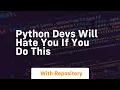 Python devs will hate you if you do this