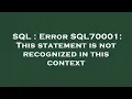 SQL Error SQL70001 This statement is not recognized in this context