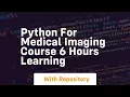 Python for medical imaging course 6 hours learning