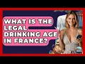 What Is The Legal Drinking Age In France - Europe Travel Pros
