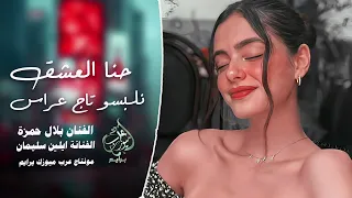 حنا العشق نلبسو تاج عراس عنا الوفا يشهد ويضرب أمثال إيلين سليمان بلال حمزة اغاني طرب 2025 