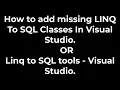 How to add missing LINQ To SQL Classes In Visual Studio