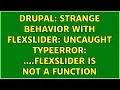 Drupal Strange behavior with flexslider Uncaught TypeError flexslider is not a function