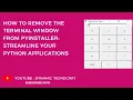 Removing the Terminal Window from PyInstaller - Streamline Your Python Apps