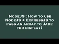 NodeJS How to use NodeJS ExpressJS to pass an array to Jade for display