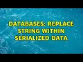 Databases Replace String within Serialized data 3 Solutions