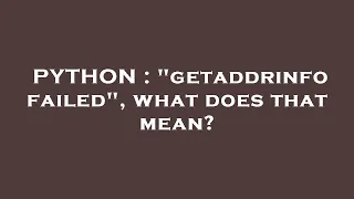 PYTHON getaddrinfo failed what does that mean
