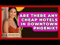 Are There Any Cheap Hotels In Downtown Phoenix - Everything About Phoenix