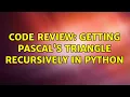 Code Review Getting Pascal s triangle recursively in Python 2 Solutions
