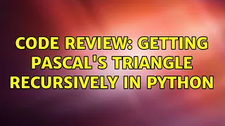 Code Review Getting Pascal s triangle recursively in Python 2 Solutions