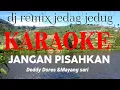 Lagu JANGAN PISAHKAN DEDDY DORES FT MAYANG SARI-KARAOKE DJ REMIX JEDAK JEDUK