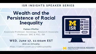 ISR Insights Speaker Series Wealth and the Persistence of Racial Inequality
