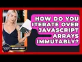 How Do You Iterate Over JavaScript Arrays Immutably - JavaScript Toolkit