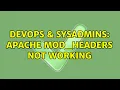 DevOps SysAdmins Apache mod - headers not working 3 Solutions