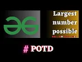 GFG POTD Largest number possible solution Puneet Kumar IIITD