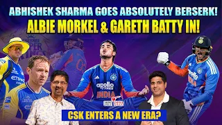 ABHISHEK SHARMA GOES ABSOLUTELY BERSERK! | ALBIE MORKEL & GARETH BATTY IN! | CSK ENTERS A NEW ERA?