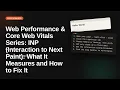 Web Performance Core Web Vitals Series INP Interaction to Next Paint What It Measures