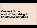 Convert little endian hex string to IP address in Python 5 answers