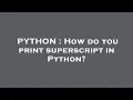 PYTHON How do you print superscript in Python