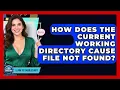 How Does The Current Working Directory Cause File Not Found - Learn To Troubleshoot