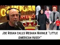 Joe Rogan calls Meghan Markle a little American hussy