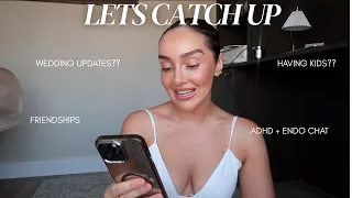 A VERY Honest Catch Up Wedding Updates Having Kids Endo AD Friendships