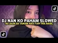 Download Lagu DJ Nan Ko Paham Slowed | DJ Su Jauh Sa Tanam Hati Tapi Tra Hasil Slowed Viral TikTok 2025