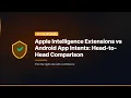 Apple Intelligence Extensions vs Android App Intents Head-to-Head Comparison
