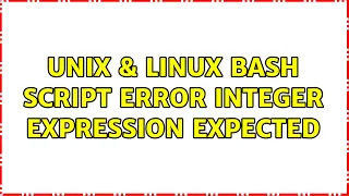 Unix Linux Bash script error integer expression expected 2 Solutions
