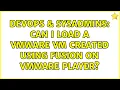 DevOps SysAdmins Can I load a VMWare VM created using Fusion on VMWare Player 2 Solutions