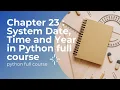 Chapter 23 System Date Time and Year in Python full course