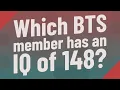 Download Lagu Which BTS member has an IQ of 148?