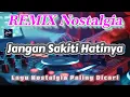Download Lagu Jangan Sakiti Hatinya Sayang - Remix Nostalgia_Tembang Kenangan_Slow Remix