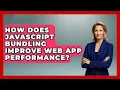 How Does JavaScript Bundling Improve Web App Performance - JavaScript Toolkit