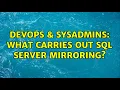 DevOps SysAdmins What carries out SQL Server Mirroring