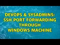 DevOps SysAdmins SSH port forwarding through Windows machine 4 Solutions