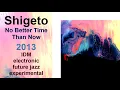 Shigeto – No Better Time Than Now (2013)