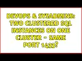 DevOps SysAdmins Two clustered SQL instances on one cluster - same port 1433 2 Solutions