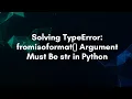 Solving TypeError fromisoformat Argument Must Be str in Python