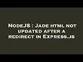 NodeJS Jade html not updated after a redirect in Express js
