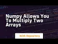 numpy allows you to multiply two arrays