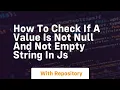 how to check if a value is not null and not empty string in js