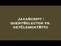 JavaScript querySelector vs getElementById
