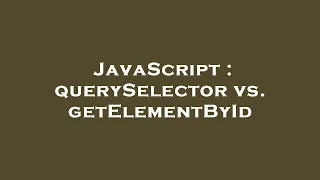 JavaScript querySelector vs getElementById