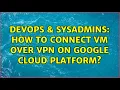 DevOps SysAdmins How to Connect VM over VPN on Google Cloud Platform